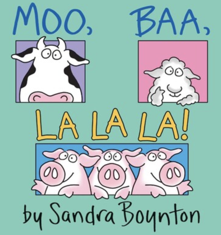 Moo, Baa, La La La boot by Sandra Boynton. 